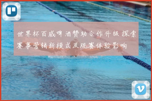 世界杯百威啤酒赞助合作升级 探索赛事营销新模式及观赛体验影响