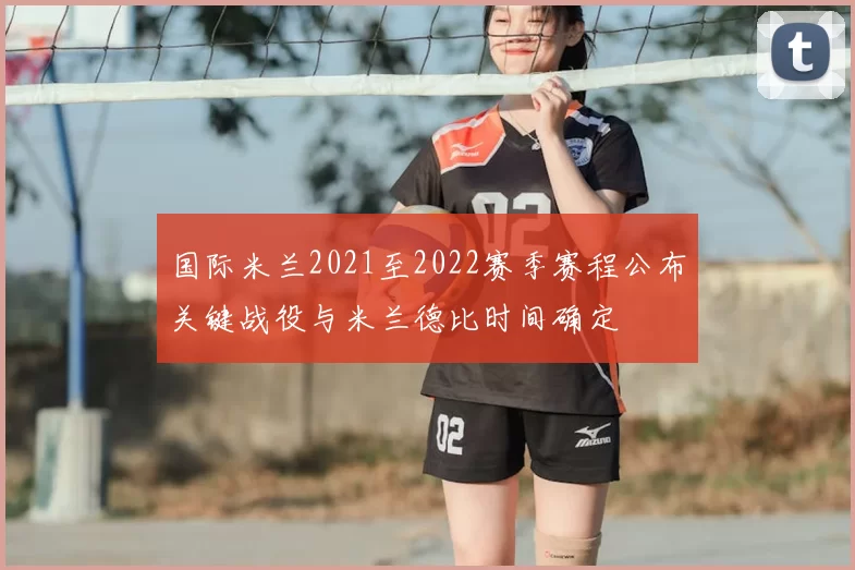 国际米兰2021至2022赛季赛程公布关键战役与米兰德比时间确定