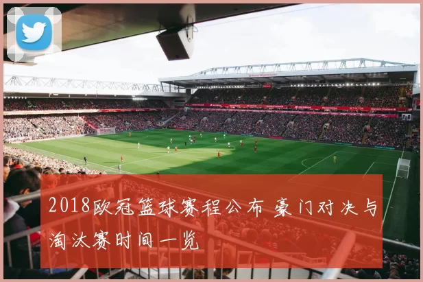 2018欧冠篮球赛程公布 豪门对决与淘汰赛时间一览
