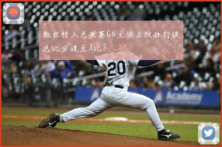 凯尔特人总决赛G6主场击败独行侠总比分追至3比3