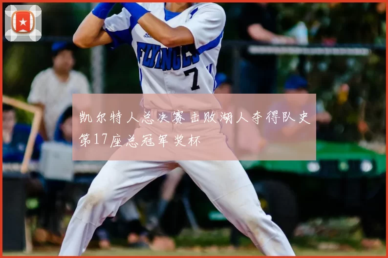 凯尔特人总决赛击败湖人夺得队史第17座总冠军奖杯